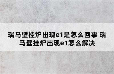 瑞马壁挂炉出现e1是怎么回事 瑞马壁挂炉出现e1怎么解决